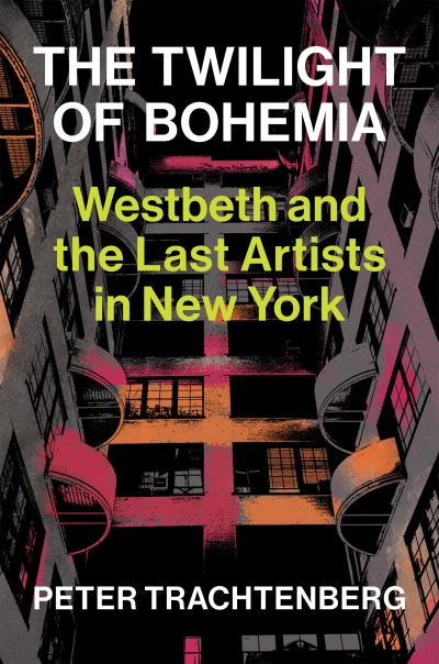 Cover for Peter Trachtenberg · The Last Artists in New York: Westbeth and the Twilight of Bohemia (Hardcover Book) (2025)