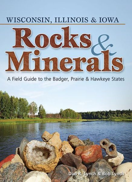 Rocks & Minerals of Wisconsin, Illinois & Iowa: A Field Guide to the Badger, Prairie & Hawkeye States - Rocks & Minerals Identification Guides - Dan R. Lynch - Books - Adventure Publications, Incorporated - 9781591934516 - April 20, 2015