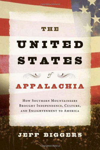 The United States of Appalachia: How Southern Mountaineers Brought Independence, Culture, and Enlightenment to America - Jeff Biggers - Książki - Counterpoint - 9781593761516 - 1 marca 2007