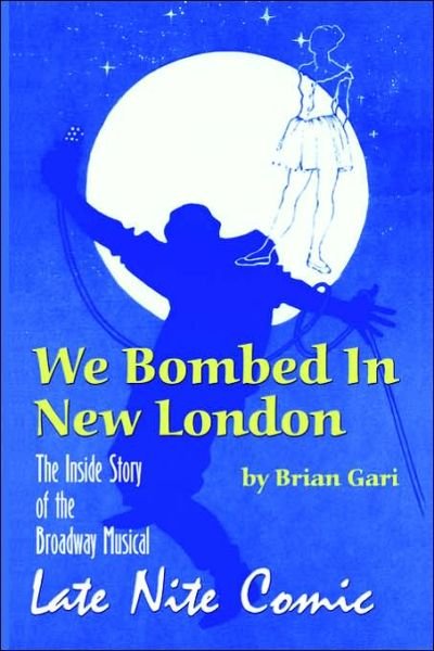 Cover for Brian Gari · We Bombed in New London: the Inside Story of the Broadway Musical Late Nite Comic (Paperback Bog) (2006)