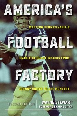 Cover for Wayne Stewart · America’s Football Factory: Western Pennsylvania’s Cradle of Quarterbacksfrom Johnny Unitas to Joe Montana (Pocketbok) [2 Revised edition] (2018)