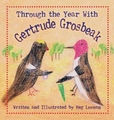 Cover for Meg Lowman · Through the Year With Gertrude Grosbeak (Hardcover Book) (2016)