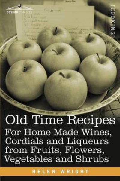 Cover for Helen Wright · Old Time Recipes for Home Made Wines, Cordials and Liqueurs from Fruits, Flowers, Vegetables and Shrubs (Paperback Book) (2012)