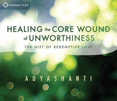 Cover for Adyashanti · Healing the Core Wound of Unworthiness: The Gift of Redemptive Love (Audiobook (CD)) (2016)