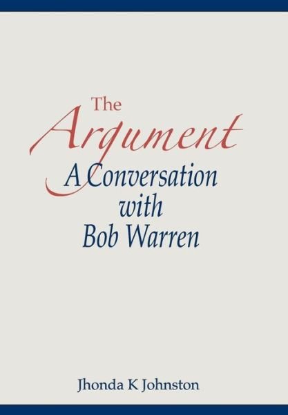 Cover for Jhonda K Johnston · The Argument--a Conversation with Bob Warren (Hardcover Book) (2015)
