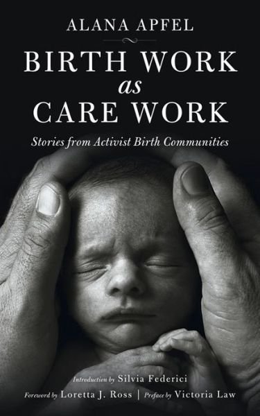 Cover for Alana Apfel · Birth Work As Care Work: Stories from Activist Birth Communities (Paperback Book) (2016)