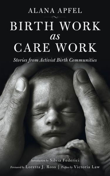 Cover for Alana Apfel · Birth Work as Care Work: Stories from Activist Birth Communities (Pocketbok) (2016)