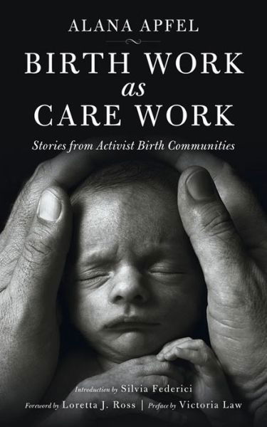 Cover for Alana Apfel · Birth Work as Care Work: Stories from Activist Birth Communities (Taschenbuch) (2016)