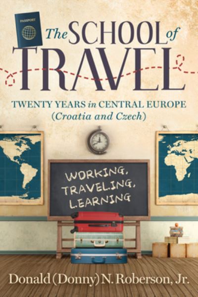 Roberson, Jr., Donald N. · School of Travel: Twenty Years in Central Europe. Working, Traveling, Learning (Paperback Book) (2024)