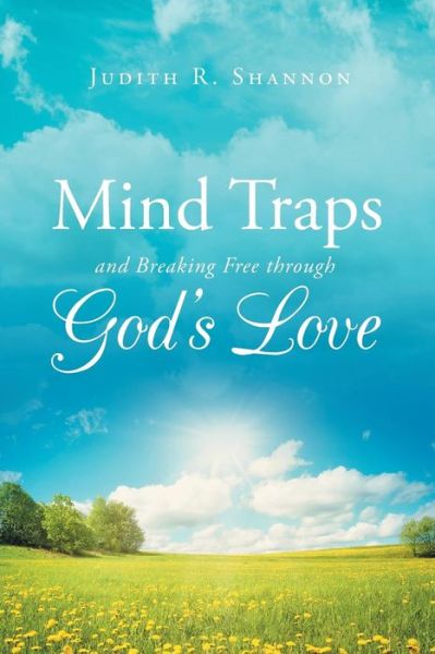 Mind Traps and Breaking Free Through God's Love - Judith R Shannon - Livros - Christian Faith Publishing, Inc. - 9781640281516 - 29 de junho de 2017
