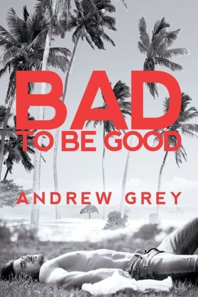 Cover for Andrew Grey · Bad to Be Good - Bad to Be Good (Paperback Book) [New edition,New edition] (2020)