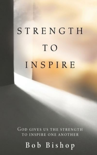 Strength to Inspire - Bob Bishop - Books - Salem Author Services - 9781662876516 - May 11, 2023