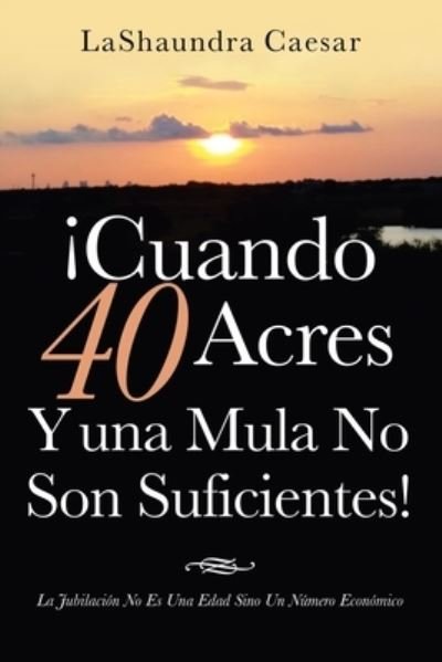 Cover for LaShaundra Caesar · ¡Cuando 40 Acres y una Mula No Son Suficientes! (Book) (2022)