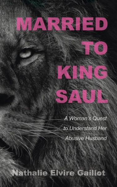 Cover for Nathalie Elvire Gaillot · Married to King Saul: A Woman's Quest to Understand Her Abusive Husband (Hardcover Book) (2021)