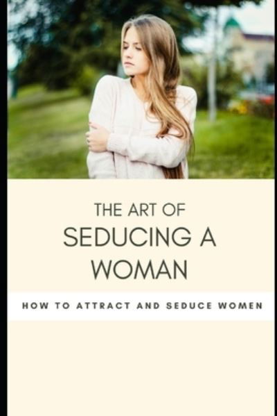 The art of seducing a woman - Vv Aa - Books - Independently Published - 9781676190516 - December 16, 2019