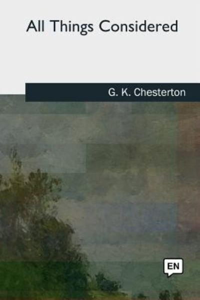 All Things Considered - G K Chesterton - Bøger - Createspace Independent Publishing Platf - 9781727724516 - 21. oktober 2018