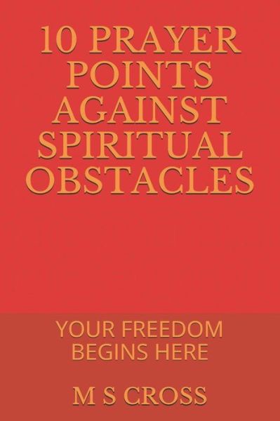 Cover for M S Cross · 10 Prayer Points Against Spiritual Obstacles (Paperback Book) (2018)