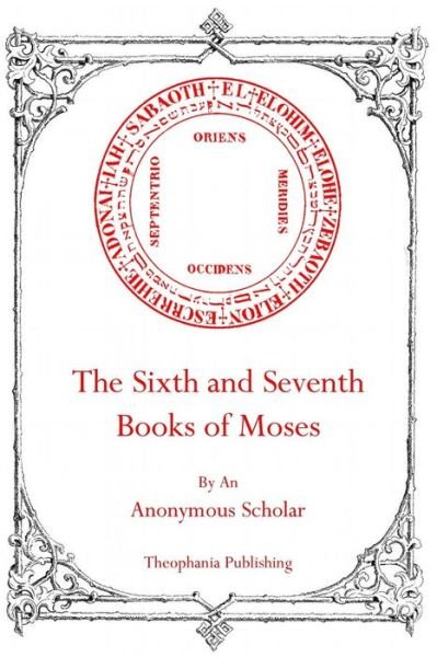 The Sixth and Seventh Books of Moses - Anonymous Scholar - Boeken - Theophania Publishing - 9781770830516 - 2 mei 2011