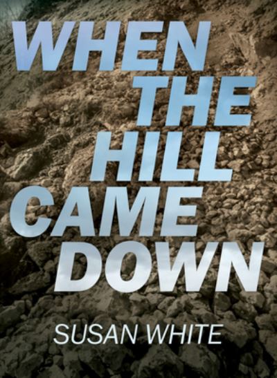 Cover for Susan White · When the Hill Came Down (Book) (2020)