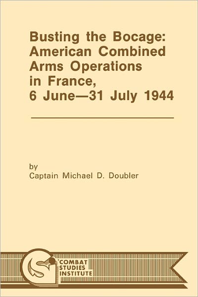 Busting the Bocage: American Combined Operations in France, 6 June -31 July 1944 - Combat Studies Institute - Books - MilitaryBookshop.co.uk - 9781780392516 - March 1, 2011