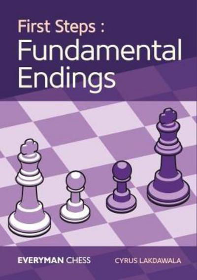 First Steps: Fundamental Endings - Cyrus Lakdawala - Books - Everyman Chess - 9781781944516 - September 9, 2017