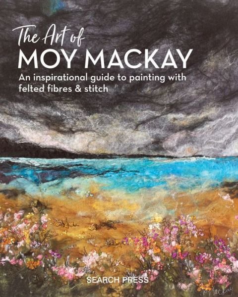 Cover for Moy Mackay · The Art of Moy Mackay: An Inspirational Guide to Painting with Felted Fibres &amp; Stitch (Hardcover bog) (2018)