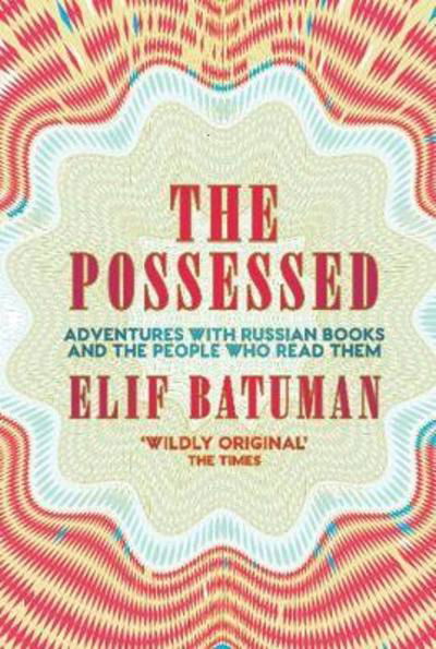 Cover for Elif Batuman · The Possessed: Adventures with Russian Books and the People Who Read Them (Paperback Bog) (2018)