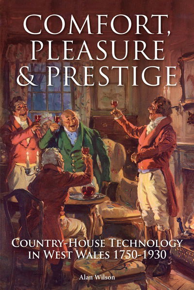 Cover for Alan Wilson · Comfort, Pleasure and Prestige: Country-house Technology in West Wales 1750-1930 (Paperback Book) [UK edition] (2016)