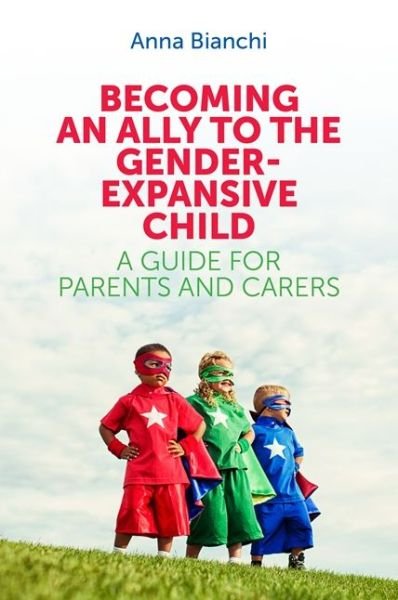 Becoming an Ally to the Gender-Expansive Child: A Guide for Parents and Carers - Anna Bianchi - Bøger - Jessica Kingsley Publishers - 9781785920516 - 21. november 2017