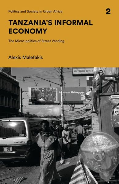 Cover for Malefakis, Alexis (University of Zurich, Switzerland) · Tanzania's Informal Economy: The Micro-politics of Street Vending - Politics and Society in Urban Africa (Paperback Book) (2021)