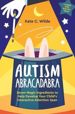 Cover for Kate Wilde · Autism Abracadabra: Seven Magic Ingredients to Help Develop Your Child’s Interactive Attention Span (Paperback Book) (2022)