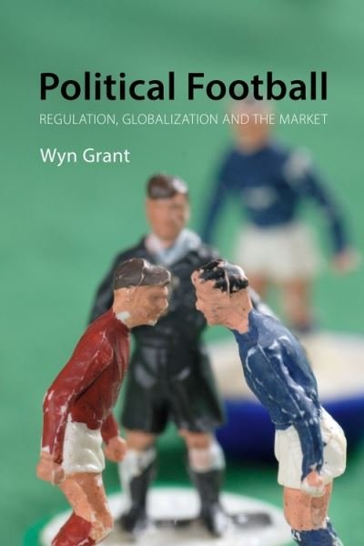 Cover for Grant, Professor Wyn (University of Warwick) · Political Football: Regulation, Globalization and the Market (Paperback Book) (2021)
