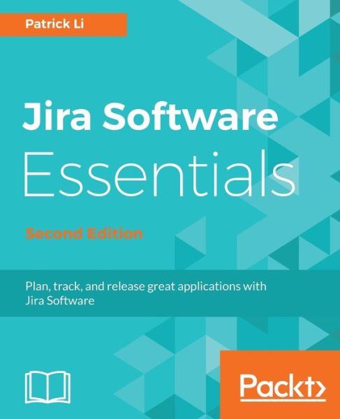 Cover for Patrick Li · Jira Software Essentials: Plan, track, and release great applications with Jira Software, 2nd Edition (Paperback Book) [2 Revised edition] (2018)