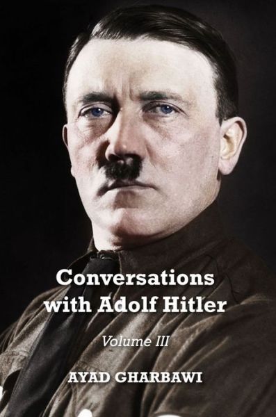 Cover for Ayad Gharbawi · Conversations with Adolf Hitler: Volume III (Paperback Book) (2019)