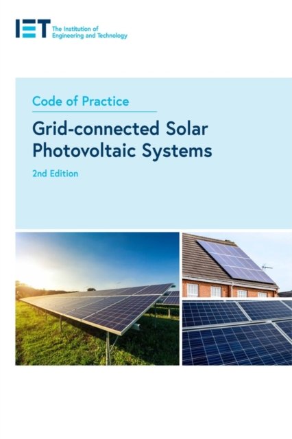Code of Practice for Grid-connected Solar Photovoltaic Systems - IET Codes and Guidance - The Institution of Engineering and Technology - Books - Institution of Engineering and Technolog - 9781839537516 - January 19, 2023