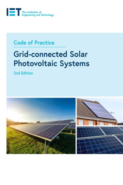 Code of Practice for Grid-connected Solar Photovoltaic Systems - IET Codes and Guidance - The Institution of Engineering and Technology - Kirjat - Institution of Engineering and Technolog - 9781839537516 - torstai 19. tammikuuta 2023