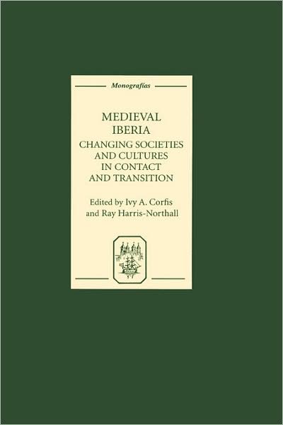 Cover for Ivy a Corfis · Medieval Iberia: Changing Societies and Cultures in Contact and Transition - Monografias A (Hardcover Book) (2007)