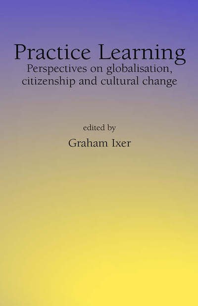 Cover for Graham Ixer · Practice Learningperspectives on Globalisation, Citizenship and Cultural Change (Hardcover Book) (2006)