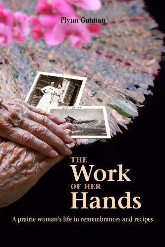 Cover for Plynn Gutman · The Work of Her Hands: a Prairie Woman's Life in Remembrances and Recipes (Paperback Book) (2010)