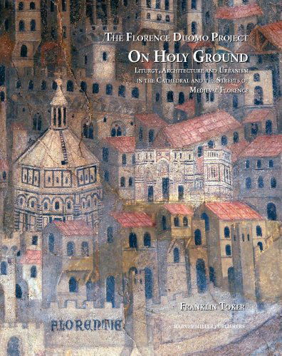 Cover for Franklin Toker · On Holy Ground: Liturgy, Architecture and Urbanism in the Cathedral and the Streets of Medieval Florence (Florence Duomo Project) (Hardcover Book) (2010)