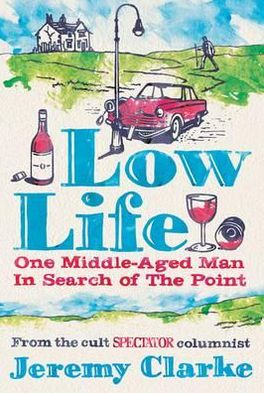 Cover for Jeremy Clarke · Low Life: One Middle-Aged Man in Search of the Point (Hardcover Book) (2011)