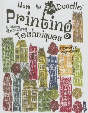Cover for Carolyn Scrace · Printing &amp; Other Amazing Techniques (How to Art Doodle) (Hardcover Book) (2015)