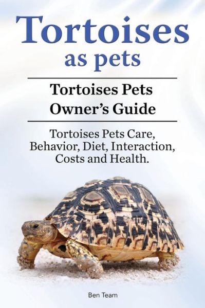 Tortoises as Pets. Tortoises Pets Owners Guide. Tortoises Pets Care, Behavior, Diet, Interaction, Costs and Health. - Ben Team - Books - Pesa Publishing Tortoises as Pets - 9781910861516 - January 2, 2018