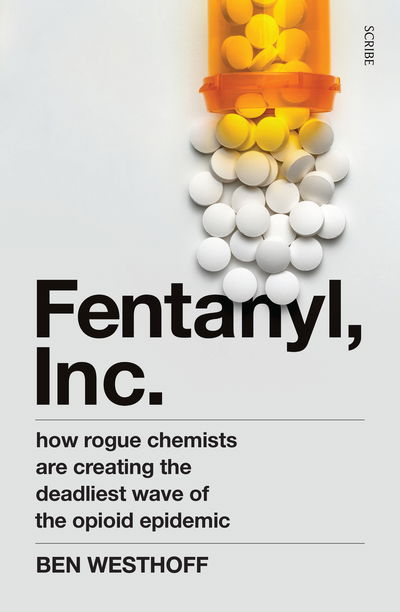 Cover for Ben Westhoff · Fentanyl, Inc.: how rogue chemists are creating the deadliest wave of the opioid epidemic (Paperback Book) (2019)