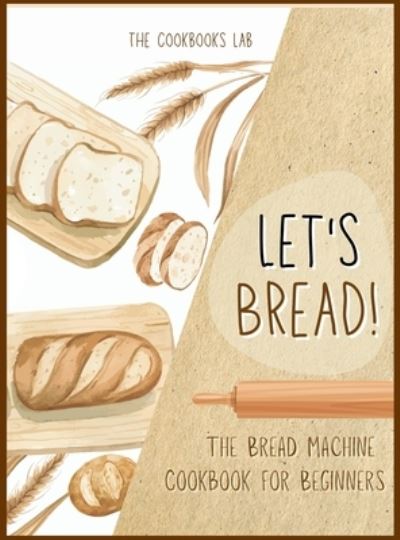 Cover for The Cookbook's Lab · Let's Bread!-The Bread Machine Cookbook for Beginners (Gebundenes Buch) (2021)