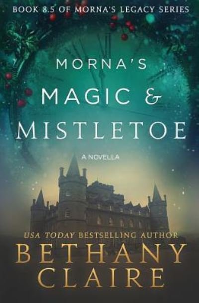 Morna's Magic & Mistletoe - A Novella - Bethany Claire - Livros - Bethany Claire Books, LLC - 9781947731516 - 31 de outubro de 2017