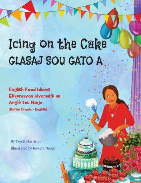 Cover for Troon Harrison · Icing on the Cake - English Food Idioms (Haitian Creole-English): Glasaj Sou Gato A - Language Lizard Bilingual Idioms (Pocketbok) (2020)