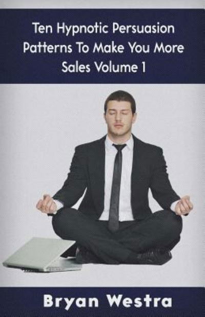 Cover for Bryan Westra · Ten Hypnotic Persuasion Patterns to Make You More Sales Volume 1 (Pocketbok) (2017)