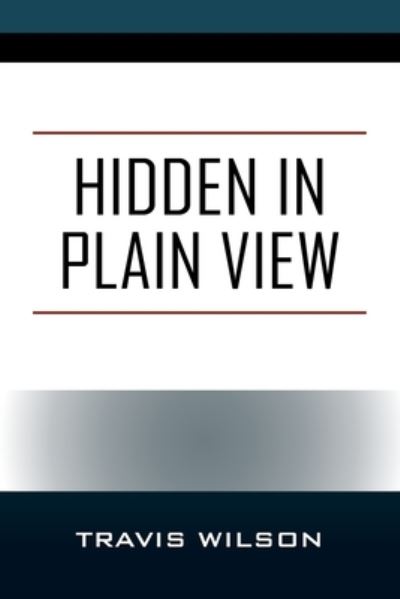 Hidden in Plain View - Travis Wilson - Livros - Outskirts Press, Incorporated - 9781977262516 - 19 de abril de 2023