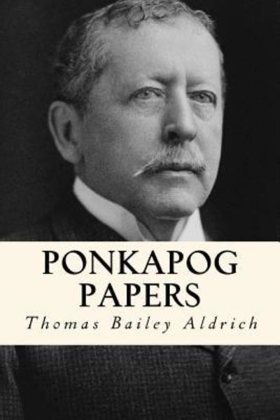 Ponkapog papers - Thomas Bailey Aldrich - Bøger - Createspace Independent Publishing Platf - 9781979820516 - 17. november 2017